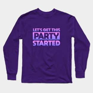 Lets Get This Party Started Long Sleeve T-Shirt